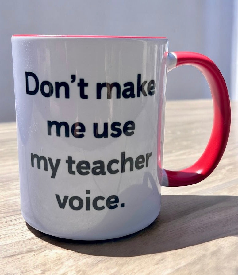 “Don’t Make Me Use My Teacher Voice” Mug